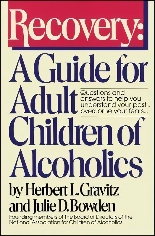 Recovery - A Guide for Adult Children of Alcoholics - Herbert Gravitz and Julie Bowden